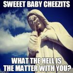 Facepalm statue | SWEEET BABY CHEEZITS WHAT THE HELL IS THE MATTER WITH YOU? | image tagged in facepalm statue | made w/ Imgflip meme maker