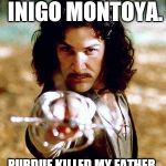 Inigo Montoya | MY NAME IS INIGO MONTOYA. PURDUE KILLED MY FATHER. PREPARE TO DIE. | image tagged in inigo montoya | made w/ Imgflip meme maker