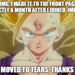 sad Gohan ssj2 | OMG, I MADE IT TO THE FRONT PAGE EXACTLY A MONTH AFTER I JOINED  IMGFLIP I'M MOVED TO TEARS, THANKS ALL | image tagged in sad gohan ssj2 | made w/ Imgflip meme maker