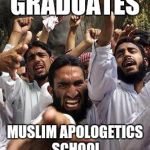 angry muslim | GRADUATES MUSLIM APOLOGETICS SCHOOL | image tagged in angry muslim | made w/ Imgflip meme maker