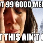 1st World Canadian Problems Meme | I GOT 99 GOOD MEMES BUT THIS AIN'T ONE | image tagged in memes,1st world canadian problems | made w/ Imgflip meme maker