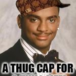 Thug cap. Thug life. THUG! | A THUG CAP FOR A THUG LIFE! | image tagged in thug life,scumbag | made w/ Imgflip meme maker