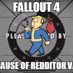 Fallout4 | FALLOUT 4 LEADING CAUSE OF REDDITOR VACATIONS | image tagged in fallout4 | made w/ Imgflip meme maker