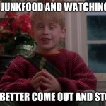 Home Alone | IM EATING JUNKFOOD AND WATCHING RUBBISH YOU'D BETTER COME OUT AND STOP ME! | image tagged in home alone | made w/ Imgflip meme maker