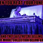 undertaker trolled | WHEN YOU'RE AT YOUR FUNERAL AND THEY SAY THEY'RE SELLING YOUR MODEL COLLECTION BELOW VALUE! | image tagged in undertaker trolled | made w/ Imgflip meme maker