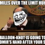 Unreasonable Judge Troll is rough! | 5 MILES OVER THE LIMIT HUH? YOUR BALLOON-KNOT IS GOING TO LOOK LIKE BOROMIR'S HAND AFTER YOUR SENTENCE! | image tagged in unreasonable judge troll | made w/ Imgflip meme maker