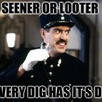 Officer Crabtree | SEENER OR LOOTER EVERY DIG HAS IT'S DO | image tagged in officer crabtree | made w/ Imgflip meme maker