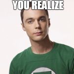 Sheldon Cooper | THAT MOMENT YOU REALIZE IT WASNT A FART | image tagged in sheldon cooper | made w/ Imgflip meme maker