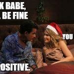 I'm positive | LOOK BABE, IT'LL BE FINE I'M POSITIVE. YOU SURE? | image tagged in charlie sheen hiv,charlie sheen,hiv,aids | made w/ Imgflip meme maker