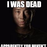 You Thought Wrong | YOU THOUGHT I WAS DEAD APPARENTLY YOU HAVEN'T BEEN WATCHING LONG | image tagged in memes,funny,walking dead,glenn | made w/ Imgflip meme maker