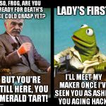 Meanwhile! In the year 2020... | SO, FROG, ARE YOU READY FOR DEATH'S ICE COLD GRASP YET? LADY'S FIRST! BUT YOU'RE STILL HERE, YOU EMERALD TART! I'LL MEET MY MAKER ONCE I'VE  | image tagged in kermit vs sean connery wheelchairs,kermit vs connery | made w/ Imgflip meme maker