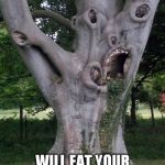 Scary Tree | THIS TREE WILL EAT YOUR CHILDREN! | image tagged in scary tree | made w/ Imgflip meme maker