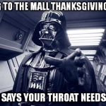 throathugs | GOING TO THE MALL THANKSGIVING DAY? VADER SAYS YOUR THROAT NEEDS A HUG | image tagged in throathugs | made w/ Imgflip meme maker