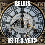 Clock off time | BELLIS IS IT 3 YET? | image tagged in clock off time | made w/ Imgflip meme maker