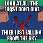 spiderman | LOOK AT ALL THE FUQS I DONT GIVE THIER JUST FALLING FROM THE SKY | image tagged in spiderman | made w/ Imgflip meme maker