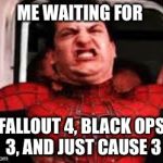 Constipated Peter | ME WAITING FOR FALLOUT 4, BLACK OPS 3, AND JUST CAUSE 3 | image tagged in constipated peter | made w/ Imgflip meme maker
