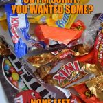 Candy Stash | OH I'M SORRY. YOU WANTED SOME? NONE LEFT. | image tagged in candy stash | made w/ Imgflip meme maker