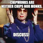 Chipmunks are neither chips nor monks. | I'LL GIVE YOU A TOPIC:  CHIPMUNKS ARE NEITHER CHIPS NOR MONKS. DISCUSS! | image tagged in coffee talk with linda richman,meme,chipmunks | made w/ Imgflip meme maker