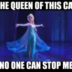 FrozenF | I'M THE QUEEN OF THIS CASTLE NO ONE CAN STOP ME | image tagged in frozenf | made w/ Imgflip meme maker