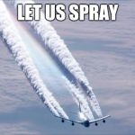 Chemtrails | LET US SPRAY | image tagged in chemtrails | made w/ Imgflip meme maker