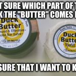 Duck butter? Balm and salve for hands? Well that doesn't sound suspicious | NOT SURE WHICH PART OF THE DUCK THE "BUTTER" COMES FROM NOT SURE THAT I WANT TO KNOW | image tagged in duck butter | made w/ Imgflip meme maker