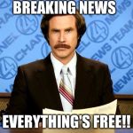 Anchorman | BREAKING NEWS EVERYTHING'S FREE!! | image tagged in anchorman | made w/ Imgflip meme maker