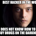 Mr Robot | BEST HACKER IN THE WORLD DOES NOT KNOW HOW TO BUY DRUGS ON THE DARKNET | image tagged in mr robot | made w/ Imgflip meme maker