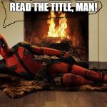 Fourth Wall = Broken | READ THE TITLE, MAN! | image tagged in deadpool | made w/ Imgflip meme maker