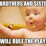 Suprised Baby | MY BROTHERS AND SISTERS WE WILL RULE THE PLAYPEN | image tagged in suprised baby | made w/ Imgflip meme maker