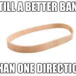 "It shot for the stars" | STILL A BETTER BAND THAN ONE DIRECTION | image tagged in rubber band,memes,funny,one direction,scumbag,roast | made w/ Imgflip meme maker