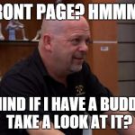 That's Not Gonna Happen | FRONT PAGE? HMMM... MIND IF I HAVE A BUDDY TAKE A LOOK AT IT? | image tagged in that's not gonna happen | made w/ Imgflip meme maker