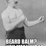 thefighter | BEARD BALM?       
YOU MEAN WD40. | image tagged in thefighter | made w/ Imgflip meme maker