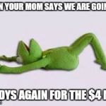 Kermit  | WHEN YOUR MOM SAYS WE ARE GOING TO WENDYS AGAIN FOR THE $4 MEAL | image tagged in kermit | made w/ Imgflip meme maker