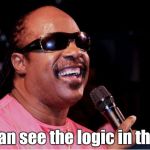 Stevie Wonder | I can see the logic in that! | image tagged in stevie wonder | made w/ Imgflip meme maker