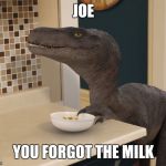 velociraptor | JOE YOU FORGOT THE MILK | image tagged in velociraptor | made w/ Imgflip meme maker