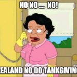 consuella  | NO NO ....  NO! NEW ZEALAND NO DO TANKGIVINGS NO! | image tagged in consuella | made w/ Imgflip meme maker