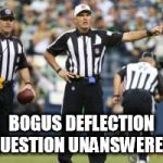 nfl referee  | BOGUS DEFLECTION QUESTION UNANSWERED | image tagged in nfl referee  | made w/ Imgflip meme maker