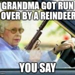 Grandma with a Gun | GRANDMA GOT RUN OVER BY A REINDEER YOU SAY | image tagged in grandma with a gun | made w/ Imgflip meme maker