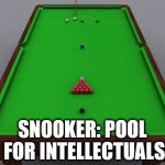 Overheard in the supermarket... | SNOOKER: POOL FOR INTELLECTUALS | image tagged in snooker table,pool,snooker | made w/ Imgflip meme maker