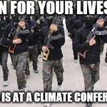 ISIS | RUN FOR YOUR LIVES OBAMA IS AT A CLIMATE CONFERENCE!!! | image tagged in isis | made w/ Imgflip meme maker