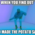 Drake | WHEN YOU FIND OUT WHO MADE THE POTATO SALAD | image tagged in drake | made w/ Imgflip meme maker