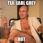 Sexy Picard | TEA, EARL GREY HOT | image tagged in sexy picard | made w/ Imgflip meme maker