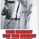 I Know I'm Not Alone | WHEN SOMEBODY USES YOUR DRIVEWAY TO TURN AROUND | image tagged in cautious,memes,bad drivers,man with gun,defender | made w/ Imgflip meme maker