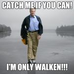walken on thin ice | CATCH ME IF YOU CAN! I'M ONLY WALKEN!!! | image tagged in walken on thin ice | made w/ Imgflip meme maker