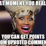 Happy Minaj | THAT MOMENT YOU REALISE YOU CAN GET POINTS FROM UPVOTED COMMENTS | image tagged in memes,happy minaj | made w/ Imgflip meme maker