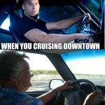 How i see myself | WHEN YOU CRUISING DOWNTOWN THEN THE COPS START FOLLOWING YOU | image tagged in how i see myself | made w/ Imgflip meme maker