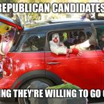 Clown car republicans | REPUBLICAN CANDIDATES PROVING THEY'RE WILLING TO GO GREEN | image tagged in clown car republicans | made w/ Imgflip meme maker