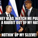 Ode to Rocky & Bullwinkle | HEY VLAD, WATCH ME PULL A RABBIT OUT OF MY HAT NOTHIN' UP MY SLEEVE! | image tagged in putin obama,scumbag | made w/ Imgflip meme maker