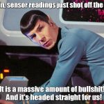 Spock detected  | Captain, sensor readings just shot off the scale! It is a massive amount of bullshit!   And it's headed straight for us! | image tagged in spock detected  | made w/ Imgflip meme maker