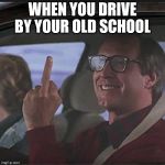 Clark Griswold  | WHEN YOU DRIVE BY YOUR OLD SCHOOL | image tagged in clark griswold  | made w/ Imgflip meme maker
